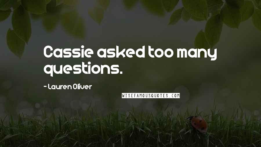 Lauren Oliver quotes: Cassie asked too many questions.