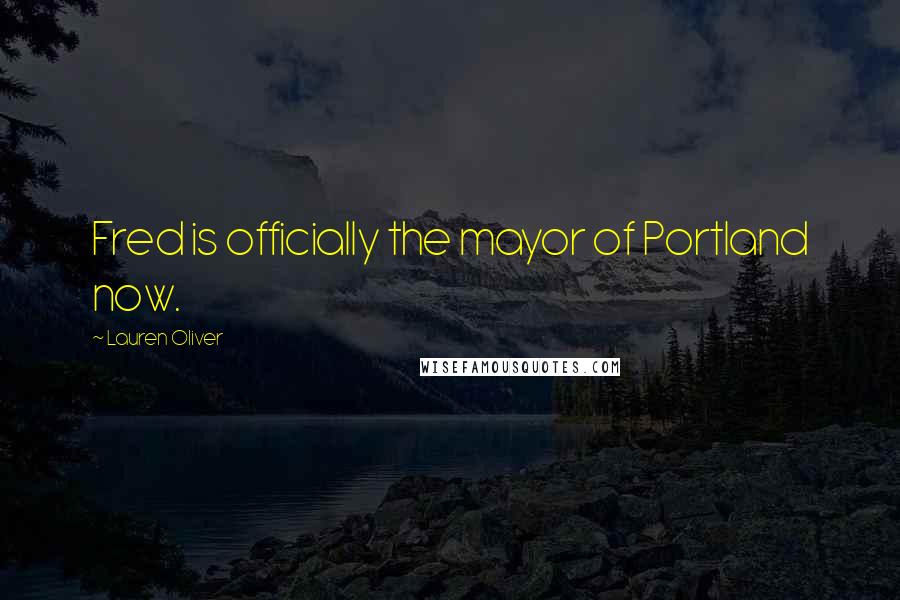 Lauren Oliver quotes: Fred is officially the mayor of Portland now.