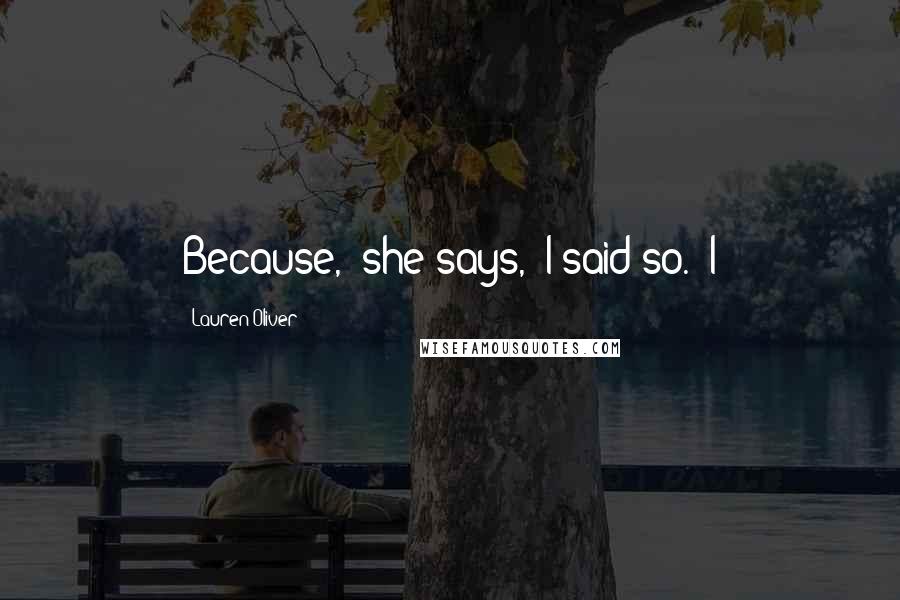 Lauren Oliver quotes: Because," she says, "I said so." I