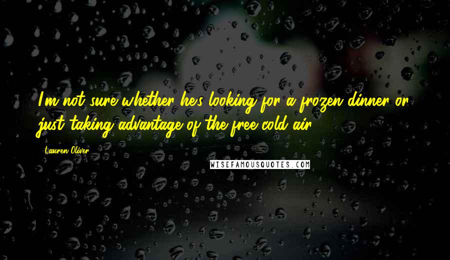 Lauren Oliver quotes: I'm not sure whether he's looking for a frozen dinner or just taking advantage of the free cold air.