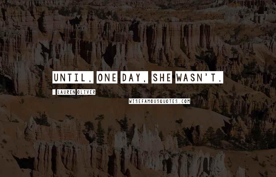 Lauren Oliver quotes: Until, one day, she wasn't.