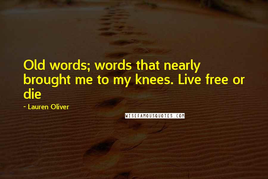 Lauren Oliver quotes: Old words; words that nearly brought me to my knees. Live free or die