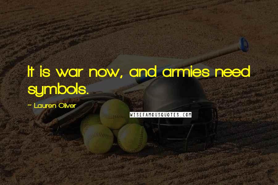 Lauren Oliver quotes: It is war now, and armies need symbols.