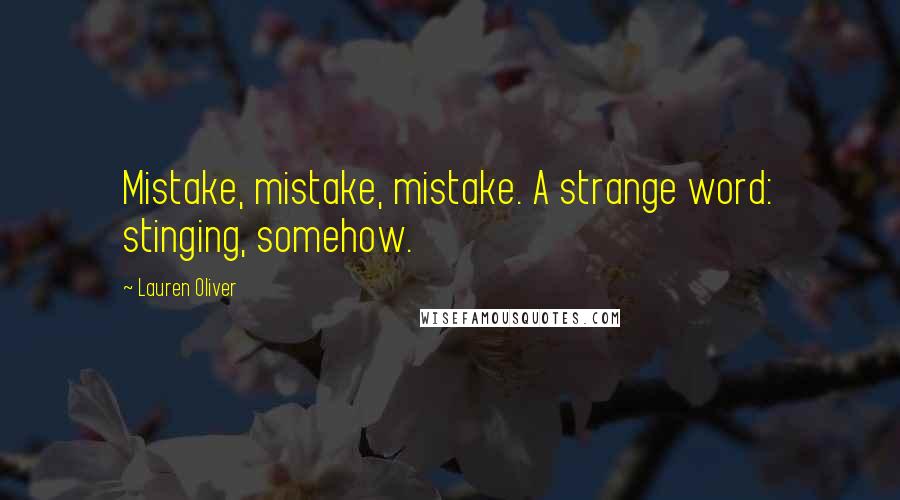 Lauren Oliver quotes: Mistake, mistake, mistake. A strange word: stinging, somehow.