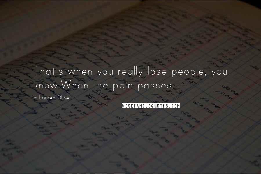 Lauren Oliver quotes: That's when you really lose people, you know.When the pain passes.