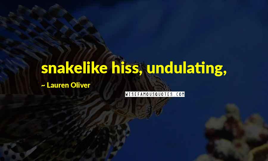Lauren Oliver quotes: snakelike hiss, undulating,