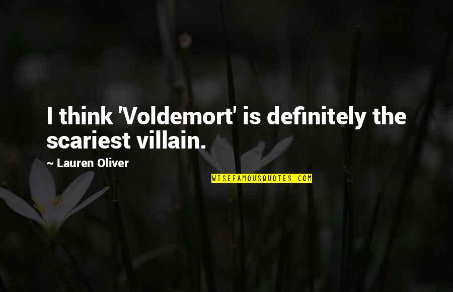 Lauren Oliver Quotes By Lauren Oliver: I think 'Voldemort' is definitely the scariest villain.