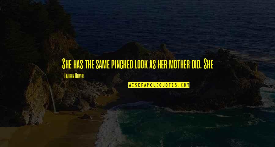 Lauren Oliver Quotes By Lauren Oliver: She has the same pinched look as her Lauren Oliver Quotes By Lauren Oliver: She has the same pinched look as her
