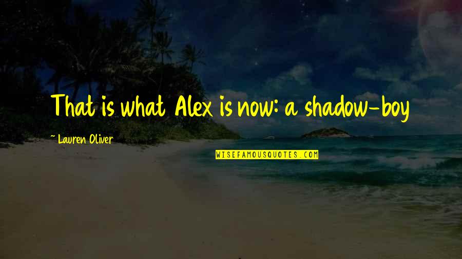 Lauren Oliver Quotes By Lauren Oliver: That is what Alex is now: a shadow-boy Lauren Oliver Quotes By Lauren Oliver: That is what Alex is now: a shadow-boy