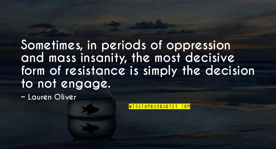 Lauren Oliver Quotes By Lauren Oliver: Sometimes, in periods of oppression and mass insanity,