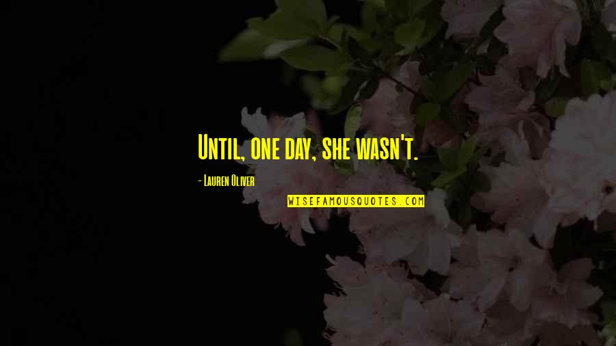 Lauren Oliver Quotes By Lauren Oliver: Until, one day, she wasn't.