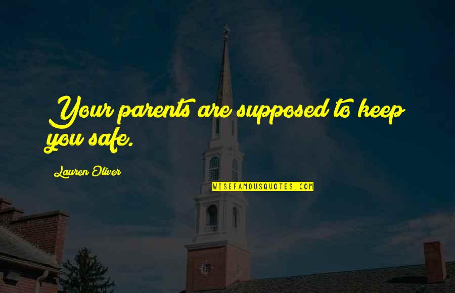 Lauren Oliver Quotes By Lauren Oliver: Your parents are supposed to keep you safe. Lauren Oliver Quotes By Lauren Oliver: Your parents are supposed to keep you safe.