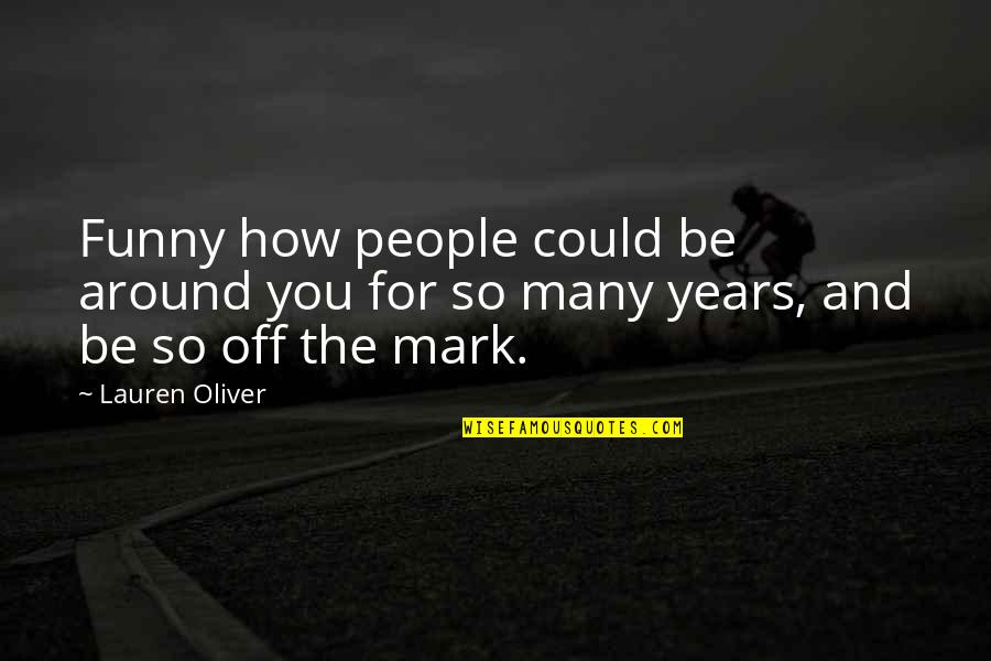 Lauren Oliver Quotes By Lauren Oliver: Funny how people could be around you for