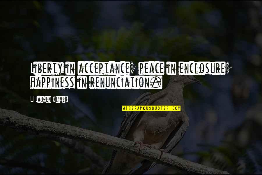 Lauren Oliver Quotes By Lauren Oliver: Liberty in acceptance; peace in enclosure; happiness in