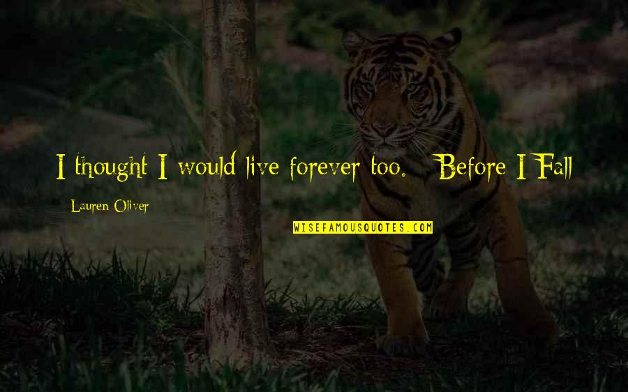 Lauren Oliver Quotes By Lauren Oliver: I thought I would live forever too. -