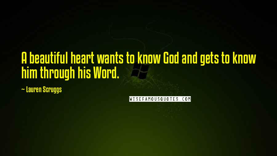 Lauren Scruggs quotes: A beautiful heart wants to know God and gets to know him through his Word.
