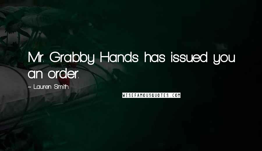 Lauren Smith quotes: Mr. Grabby Hands has issued you an order.