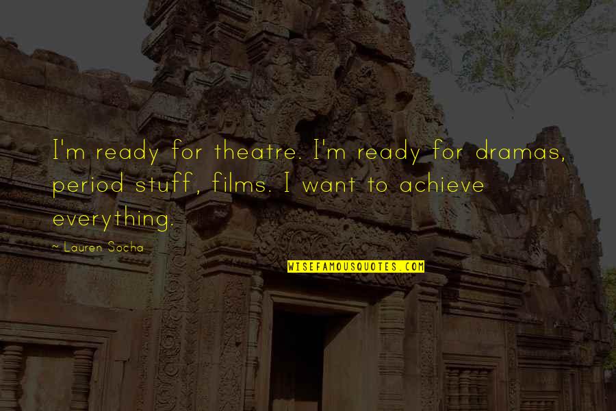 Lauren Socha Quotes By Lauren Socha: I'm ready for theatre. I'm ready for dramas, Lauren Socha Quotes By Lauren Socha: I'm ready for theatre. I'm ready for dramas,