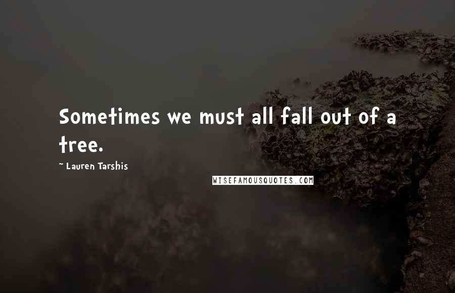 Lauren Tarshis quotes: Sometimes we must all fall out of a tree.