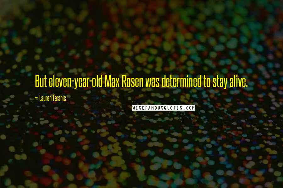 Lauren Tarshis quotes: But eleven-year-old Max Rosen was determined to stay alive.