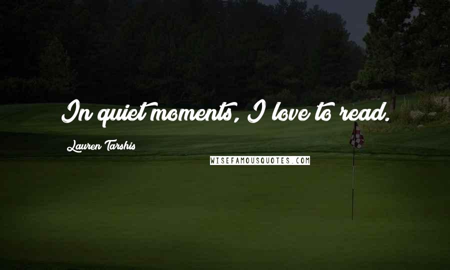 Lauren Tarshis quotes: In quiet moments, I love to read.