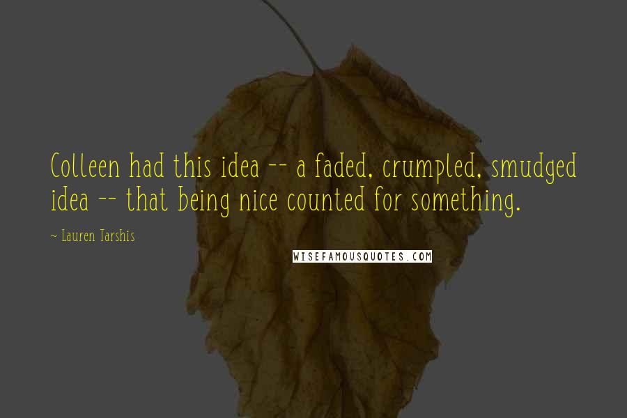 Lauren Tarshis quotes: Colleen had this idea -- a faded, crumpled, smudged idea -- that being nice counted for something.