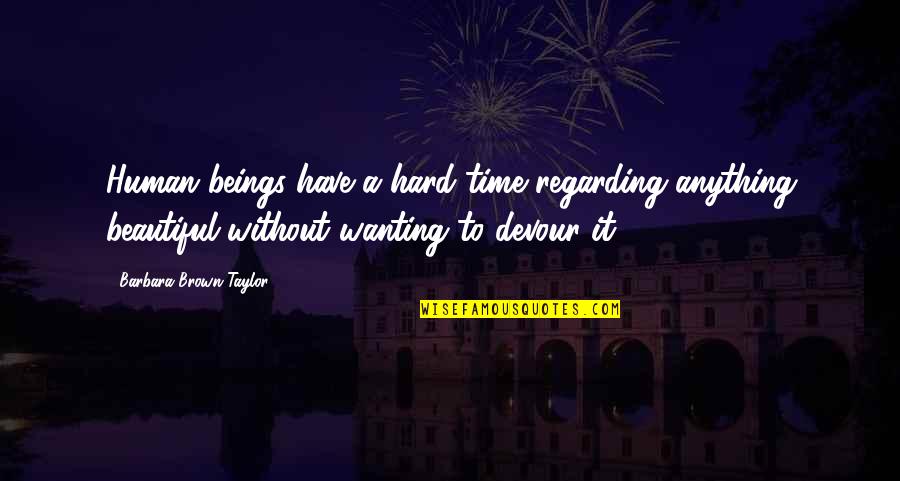 Lauren Tsai Quotes By Barbara Brown Taylor: Human beings have a hard time regarding anything Lauren Tsai Quotes By Barbara Brown Taylor: Human beings have a hard time regarding anything