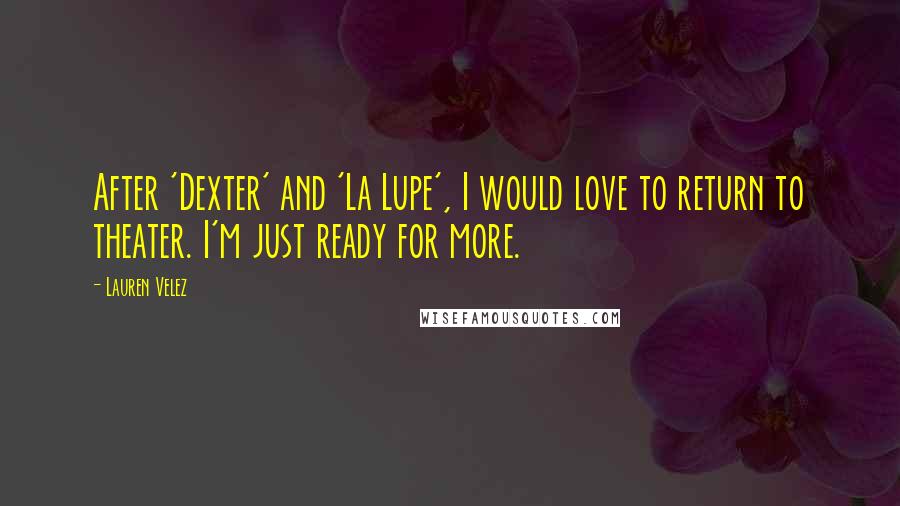 Lauren Velez quotes: After 'Dexter' and 'La Lupe', I would love to return to theater. I'm just ready for more.