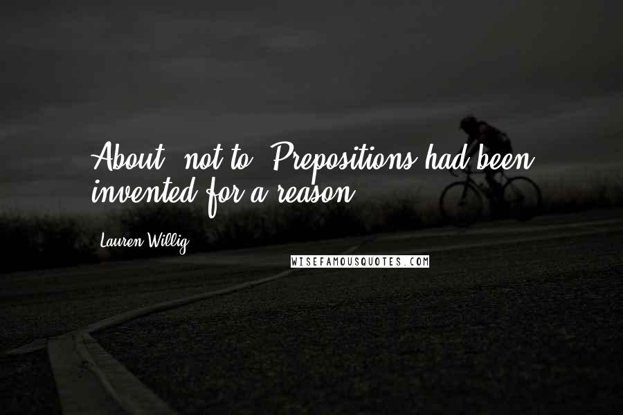 Lauren Willig quotes: About, not to. Prepositions had been invented for a reason.