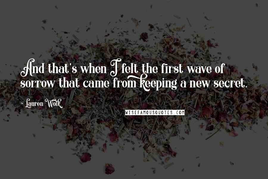 Lauren Wolk quotes: And that's when I felt the first wave of sorrow that came from keeping a new secret.