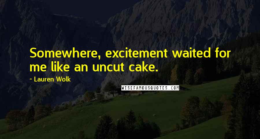 Lauren Wolk quotes: Somewhere, excitement waited for me like an uncut cake.