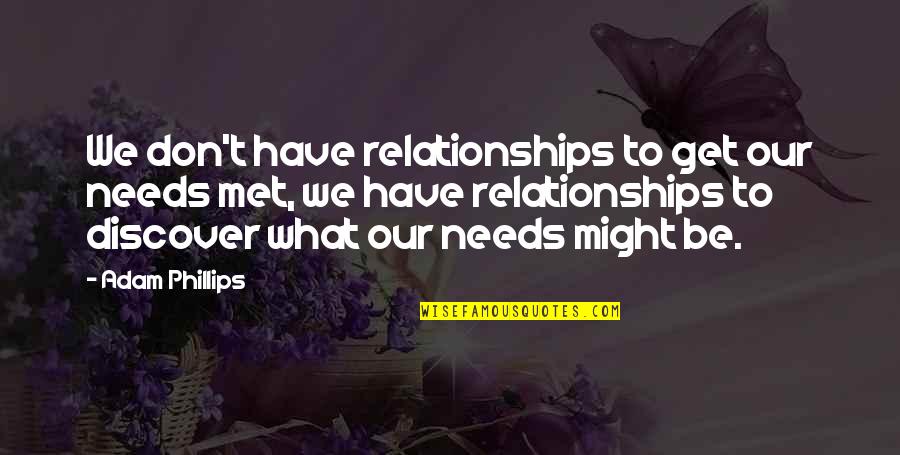 Lauren Woolstencroft Quotes By Adam Phillips: We don't have relationships to get our needs Lauren Woolstencroft Quotes By Adam Phillips: We don't have relationships to get our needs