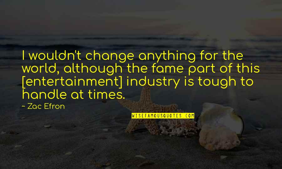 Lauren Woolstencroft Quotes By Zac Efron: I wouldn't change anything for the world, although Lauren Woolstencroft Quotes By Zac Efron: I wouldn't change anything for the world, although