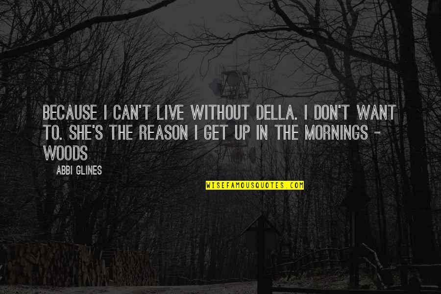 Lauren Zalaznick Quotes By Abbi Glines: Because I can't live without Della. I don't