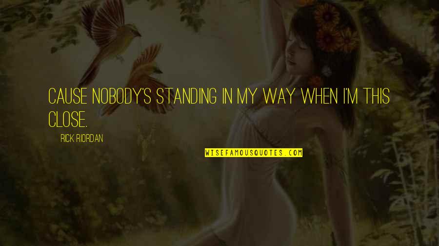 Lauren Zalaznick Quotes By Rick Riordan: Cause nobody's standing in my way when I'm