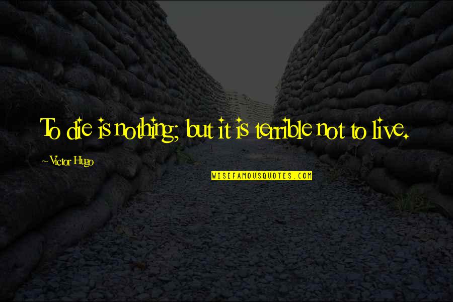 Laurence D. Fink Quotes By Victor Hugo: To die is nothing; but it is terrible