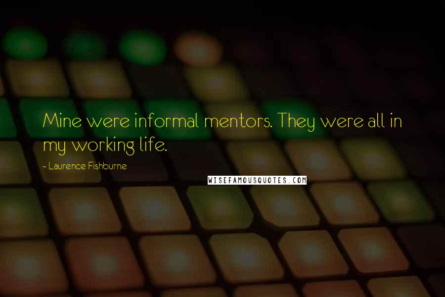 Laurence Fishburne quotes: Mine were informal mentors. They were all in my working life.