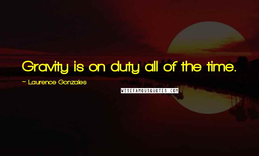 Laurence Gonzales quotes: Gravity is on duty all of the time.