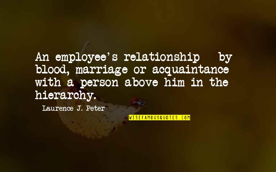 Laurence J Peter Quotes By Laurence J. Peter: An employee's relationship - by blood, marriage or