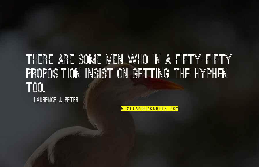 Laurence J Peter Quotes By Laurence J. Peter: There are some men who in a fifty-fifty