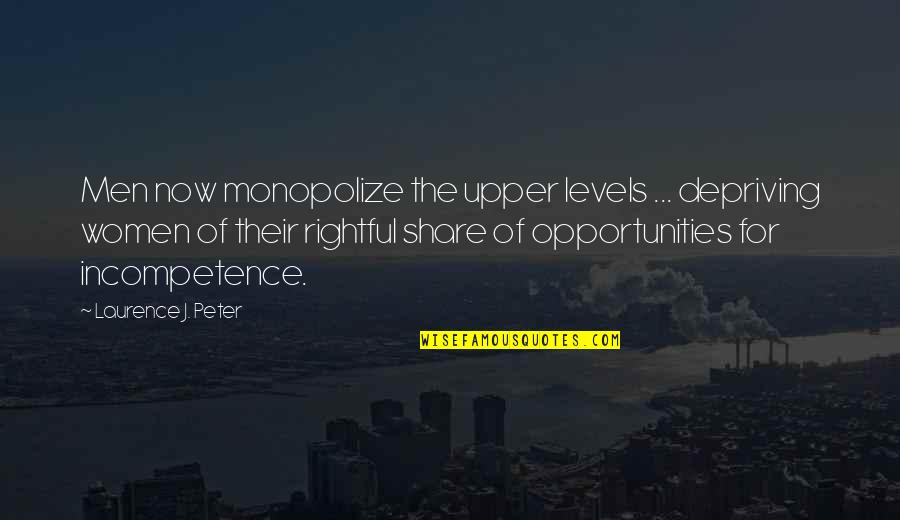 Laurence J Peter Quotes By Laurence J. Peter: Men now monopolize the upper levels ... depriving