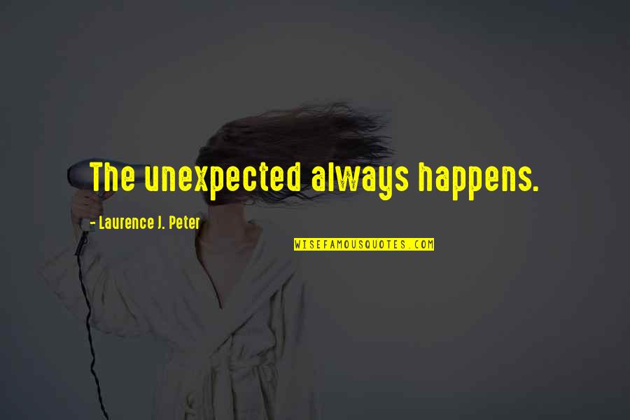 Laurence J Peter Quotes By Laurence J. Peter: The unexpected always happens.