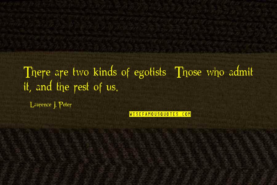 Laurence J Peter Quotes By Laurence J. Peter: There are two kinds of egotists: Those who