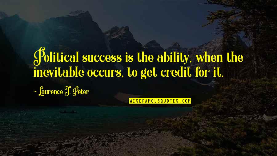 Laurence J Peter Quotes By Laurence J. Peter: Political success is the ability, when the inevitable