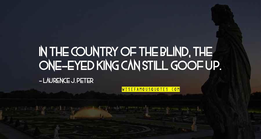 Laurence J Peter Quotes By Laurence J. Peter: In the country of the blind, the one-eyed