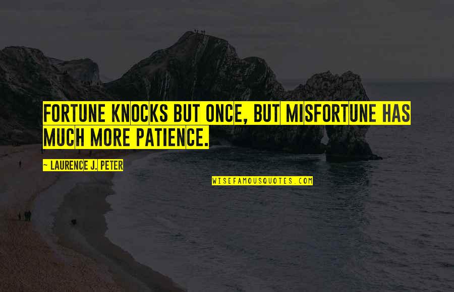 Laurence J Peter Quotes By Laurence J. Peter: Fortune knocks but once, but misfortune has much