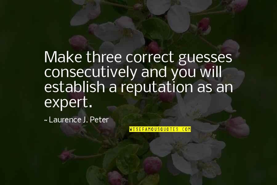 Laurence J Peter Quotes By Laurence J. Peter: Make three correct guesses consecutively and you will