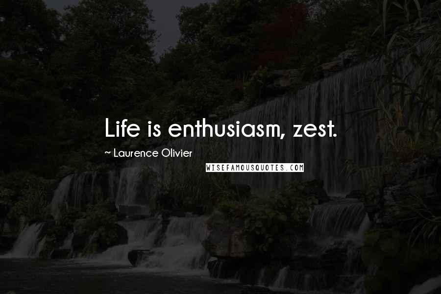 Laurence Olivier quotes: Life is enthusiasm, zest.