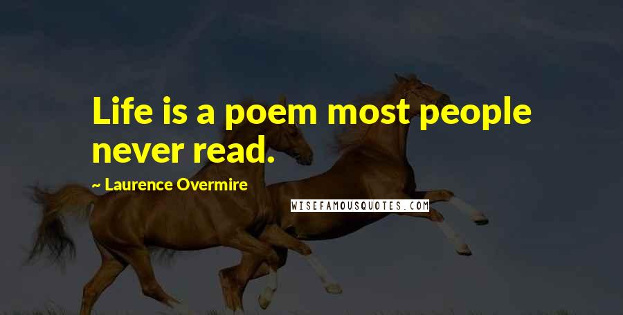 Laurence Overmire quotes: Life is a poem most people never read.