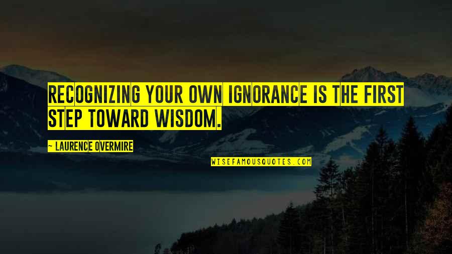 Laurence Overmire Quotes By Laurence Overmire: Recognizing your own ignorance is the first step